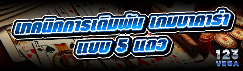 เทคนิคการเดิมพัน เกมบาคาร่า แบบ 5 แถว