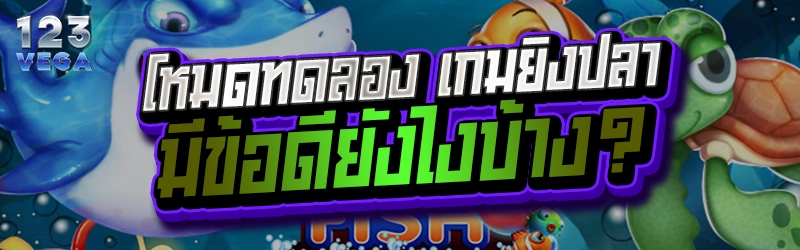 โหมดทดลอง เกมยิงปลา มีข้อดียังไงบ้าง?