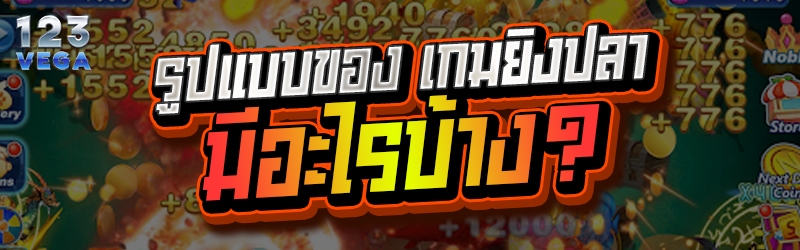 รูปแบบของ เกมยิงปลา มีอะไรบ้าง?