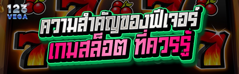 ความสำคัญของฟีเจอร์ เกมสล็อต ที่ควรรู้